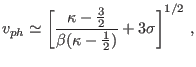 $\displaystyle v_{ph}\simeq\left[ \dfrac{\kappa-\tfrac{3}{2}}{\beta(\kappa-\frac{1}{2} )}+3\sigma\right] ^{1/2}\,,$