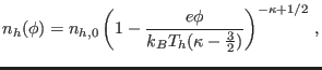 $\displaystyle n_{h}(\phi)=n_{h,0}\left( 1-\frac{e\phi}{k_{B}T_{h}(\kappa-\tfrac{3}{2} )}\right) ^{-\kappa+1/2}\,,$