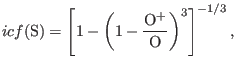$\displaystyle \footnotesize {{icf}}({\rm S})= \left[1-\left(1-\frac{{\rm O}^{+}}{{\rm O}}\right)^{3}\right]^{-1/3},$