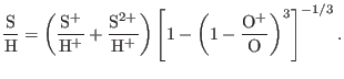 $\displaystyle \footnotesize \frac{{\rm S}}{{\rm H}}=\left(\frac{{\rm S}^{+}}{{\...
...} \right) \left[1-\left(1-\frac{{\rm O}^{+}}{{\rm O}}\right)^{3}\right]^{-1/3}.$